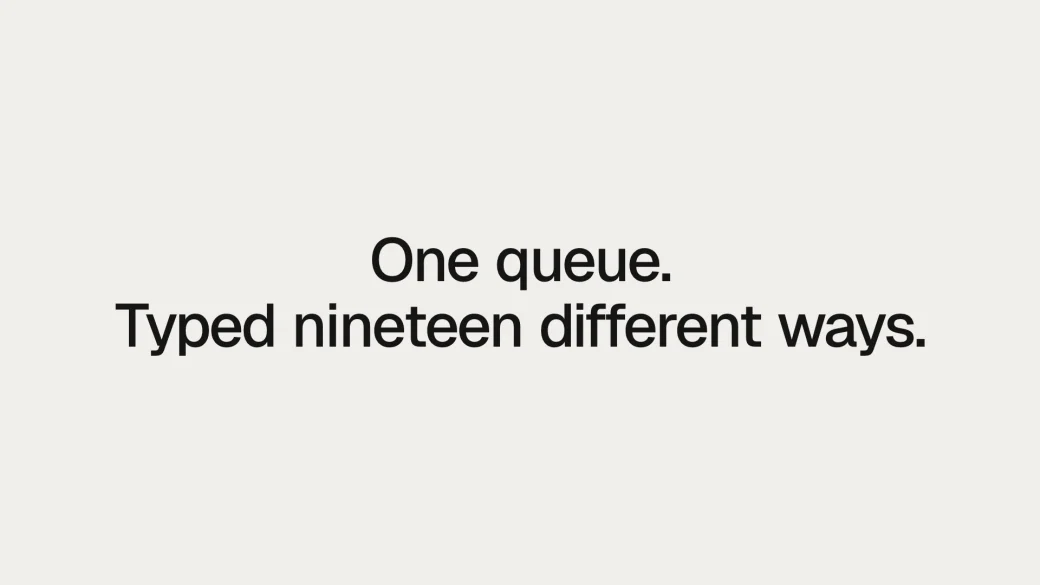 Type card: "One queue. Typed nineteen different ways."